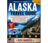 Alaska Travel Guide 2026-2027: Never Get Lost Again: Your Complete Guide to Scenic Highways, Glacier Cruises, National Parks, Wildlife Viewing, Hidden Gems, and Stress-Free Vacation Planning