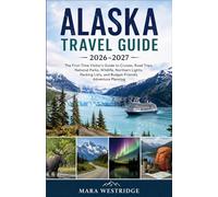Alaska Travel Guide 2026-2027: The First-Time Visitor’s Guide to Cruises, Road Trips, National Parks, Wildlife, Northern Lights, Packing Lists, and Budget-Friendly Adventure Planning
