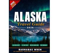 Alaska Travel Guide 2026: Cruise Ports, Road Trips, Hidden Gems & Real Itineraries - With GPS Coordinates, City Maps, Restaurant Picks And Insider Updates