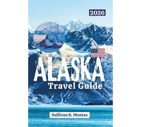Alaska Travel Guide 2026: Discover Scenic Roads, National Parks, Glaciers, Wildlife, and Authentic Adventures in America's Last Frontier (Pathways to Adventure: Comprehensive Travel Guides)
