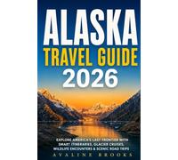 ALASKA TRAVEL GUIDE 2026: Explore America's Last Frontier with Smart Itineraries, Glacier Cruises, Wildlife Encounters & Scenic Road Trips