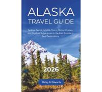 Alaska Travel Guide 2026: Explore Denali, Wildlife Tours, Glacier Cruises, and Outdoor Adventures in the Last Frontier’s Best Destinations (2025/2026 Updated Travel Guide Books)