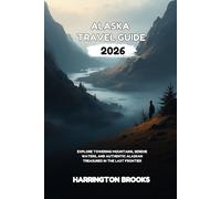 ALASKA TRAVEL GUIDE 2026: Explore Towering Mountains Serene Waters and Authentic Alaskan Treasures in the Last Frontier (TRAVELING MADE EASY IN ENGLISH AND GERMAN)