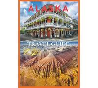 ALASKA TRAVEL GUIDE 2026: Into the Vast An Honest Guide to Alaska’s Raw Beauty.