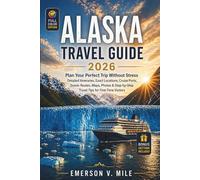 ALASKA TRAVEL GUIDE 2026: Plan Your Perfect Trip Without Stress Detailed Itineraries, Exact Locations, Cruise Ports, Scenic Routes, Maps, Photos & Step-by-Step Travel Tips for First-Time Visitors