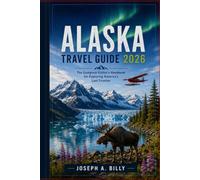 ALASKA TRAVEL GUIDE 2026: The Complete Visitor's Handbook for Exploring America's Last Frontier