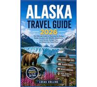 ALASKA Travel Guide 2026: The Ultimate Guide to Planning the Perfect Alaska Vacation with Wildlife Adventures, Local Secrets, Budget Tips, and Stress-Free Travel Plans