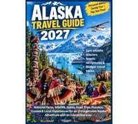 ALASKA TRAVEL GUIDE 2027: National Parks, Wildlife, Scenic Road Trips, Glaciers, Cruises & Local Experiences for an Unforgettable Alaska Adventure with an interactive map.
