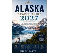 Alaska Travel Guide 2027: The Complete Insider’s Guide to Exploring America’s Last Frontier