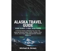 ALASKA TRAVEL GUIDE FOR FIRST-TIME VISITORS: A Practical Guide to Planning Your First Trip, Exploring National Parks, Cruises, Wildlife, Scenic Drive, ... Outdoor Adventure (Smart Travel Guides)