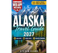 ALASKA Travel Guide: Road Trips, Cruise Ports, National Parks & Realistic Itineraries for First-Time Visitors - Real Prices, Real Distances & No Surprises (Stevan Clark Travel Guides)