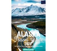 Alaska Travel Guide: Step-By-Step Road Trips, Cruise Stop Recommendations, and Adventure Planning for Every Explorer (Essential Digital Maps (2026)