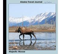 Alaska Travel Journal by Cashion Majestic Moose: Alaskan Cruise Vacation Blank and Lined 50 Page Personal Notebook #2 (Alaska Journals by Cashion)