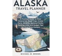 ALASKA TRAVEL PLANNER: A Practical Guide to Clear Itineraries, Road Trips, Cruise Ports, Wildlife, National Parks, Packing Lists, and Budget Tips for First-Time Visitors (Smart Travel Guides)