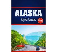 ALASKA Viaje Por Carretera 2026: Explora aventuras al aire libre, planificación de rutas y perspectivas locales