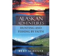 Alaskan Adventures-Hunting and Fishing by Faith
