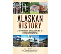 Alaskan History: A Captivating Guide to Alaska's Past and the Story of Its Native Peoples