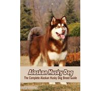 Alaskan Husky Dog: The Complete Alaskan Husky Dog Breed Guide: Learn About Alaskan Husky Dog Breed