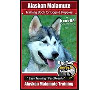Alaskan Malamute Training Book for Dogs & Puppies By BoneUP DOG Training: Are You Ready to Bone Up? Easy Training * Fast Results Alaskan Malamute Training: 1