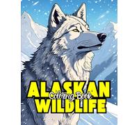 Alaskan Wildlife Coloring Book: Explore the Wild Beauty of Alaska: Moose, Bears, Wolves, and More in Stunning Illustrations!