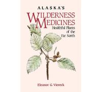 Alaska's Wilderness Medicines: Healthful Plants of the Far North