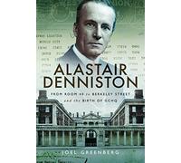 Alastair Denniston: Code-breaking From Room 40 to Berkeley Street and the Birth of GCHQ