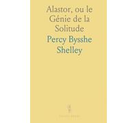 Alastor, ou le Génie de la Solitude: Poème Traduit en Prose Française Avec le Texte Anglais en Regard Et des Notes