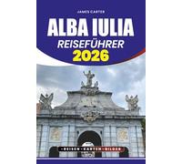 ALBA IULIA REISEFÜHRER 2026: Entdecken Sie Rumäniens historische Zitadelle, verborgene Siebenbürgen-Perlen und lokale Erlebnisse