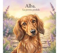 Alba. La perrita perdida: Un cuento infantil emocionante sobre el amor, la familia y el regreso a casa.