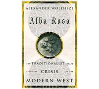 Alba Rosa: Ten Traditionalist Essays about the Crisis in the Modern West