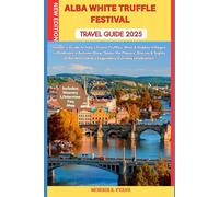 ALBA WHITE TRUFFLE FESTIVAL TRAVEL GUIDE 2025: Insider’s Guide to Italy’s Finest Truffles, Wine & Hidden Villages in Piedmont’s Autumn Glow: Savor the ... Land’s Legendary Culinary celebration