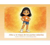 Alba y el mapa de los puntos valientes: Un cuento infantil sobre la valentía real, las marcas que nos deja la vida y el orgullo de seguir adelante (Cuentos Sanitarios Infantiles)