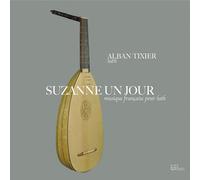 ALBAN TIXIER SUZANNE UN JOUR: MUSIQUE FRANÇAISE POUR LUTH NEW CD