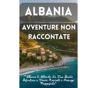 Albania Avventure non raccontate: Scopri Tesori Nascosti, Spiagge Incontaminate e Paesaggi Mozzafiato