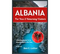 Albania For New and Returning Visitors: A Practical Guide to Tirana, the Albanian Riviera, Berat, Gjirokastër, Theth, Local Food, Transportation, Budget Tips, and Easy Itineraries