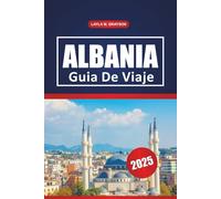 Albania Guía De Viaje 2025: Explorando la cultura, las mejores playas, rutas de senderismo, restaurantes y consejos prácticos en la península balcánica, el sureste de Europa