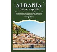 ALBANIA GUÍA DE VIAJE 2027 - Consejos prácticos, recomendaciones de expertos y todo lo necesario para explorar el destino como un auténtico lugareño