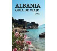 ALBANIA GUÍA DE VIAJE: Descubre playas de aguas cristalinas, ruinas antiguas, pueblos con encanto, la cultura balcánica y aventuras panorámicas fuera de los caminos trillados.