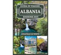 ALBANIA GUIDA DI VIAGGIO 2025: Esplora antiche meraviglie, spiagge nascoste e segreti locali nel paradiso incontaminato d'Europa