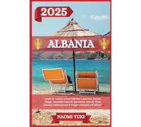 ALBANIA GUIDA DI VIAGGIO 2025: Luoghi da visitare inclusi indirizzo e posizione, festival, alloggi, meraviglie naturali, patrimonio nomade, fauna ... di viaggio essenziali sull'Albania.