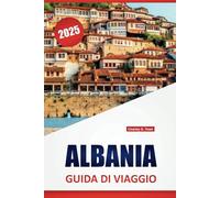 ALBANIA GUIDA DI VIAGGIO 2025: Percorsi costieri, trekking in montagna, passeggiate in città e siti storici nelle destinazioni più sottovalutate dei Balcani