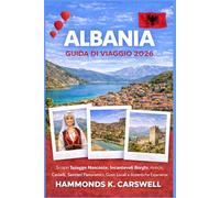 ALBANIA GUIDA DI VIAGGIO 2026: Scopri spiagge nascoste,antichi castelli,sentieri di montagna panoramici,sapori locali ed esperienze autentiche dei Balcani
