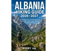 Albania Hiking Guide 2026-2027: Ultimate Balkan Trails, Accursed Mountains, Albanian Riviera Walks, Hidden Villages & Epic Nature Adventures: 8 (Ultimate Hiking & Adventure Series)
