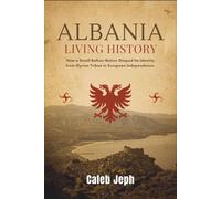 Albania living history: How a Small Balkan Nation Shaped Its Identity from Illyrian Tribes to European Independence (European countries)
