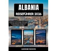 ALBANIA REISEFÜHRER 2026: Entdecken Sie antike Festungen, Strände, Alpen Wanderwege, osmanische Städte, Küstendörfer, saisonale Höhepunkte, Spartipps und verborgene Schätze des Balkans