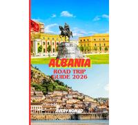 ALBANIA ROAD TRIP GUIDE 2026: The Ultimate Travel Companion for Culture, Coastlines, and Road Adventures in Albania