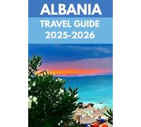 Albania Travel Guide 2025-2026: A Local’s Guide to the Land of Eagles, Ancient Cities & Breathtaking Coasts