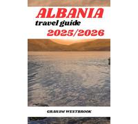 ALBANIA TRAVEL GUIDE 2025/2026: Albania Awaits: The Complete Travel Guide for Every Adventurer