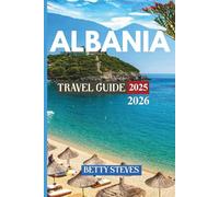 ALBANIA TRAVEL GUIDE 2025-2026: From the Ionian Coast to the Accursed Mountains, Beaches, History & Hidden Villages