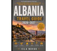 ALBANIA Travel Guide 2026-2027: A Practical First-Time Visitor’s Guide To Beaches, Mountain Villages, Historic Towns, Road Trips, Food, Culture, And The Albanian Riviera.